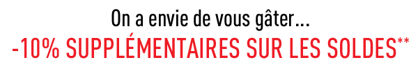 On a envie de vous gâter... -10% supplémentaires